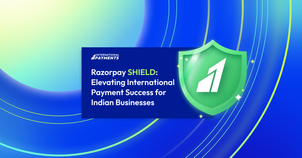 Razorpay SHIELD: Elevating International Payment Success for Indian Businesses