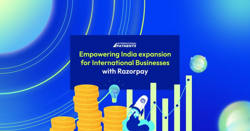Empowering India expansion for International Businesses with Razorpay