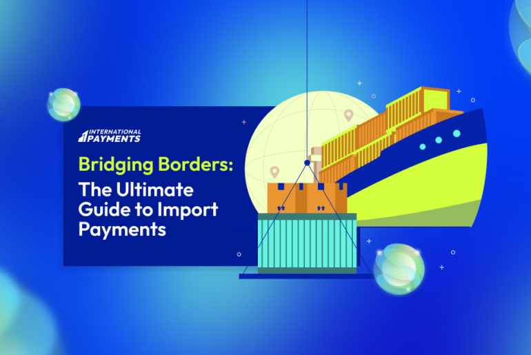 Bridging Borders: The Ultimate Guide to Import Payments