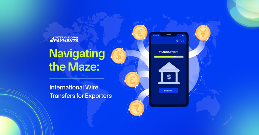 Navigating the Maze: international wire transfers for Exporters